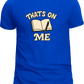That’s On Me large Shirt